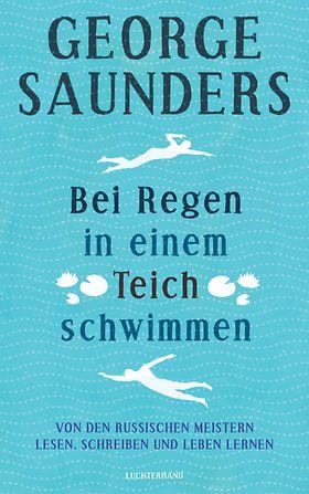 George Saunders: Bei Regen in einem Teich schwimmen